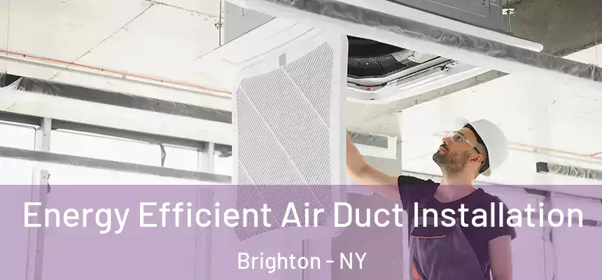  Energy Efficient Air Duct Installation Brighton - NY